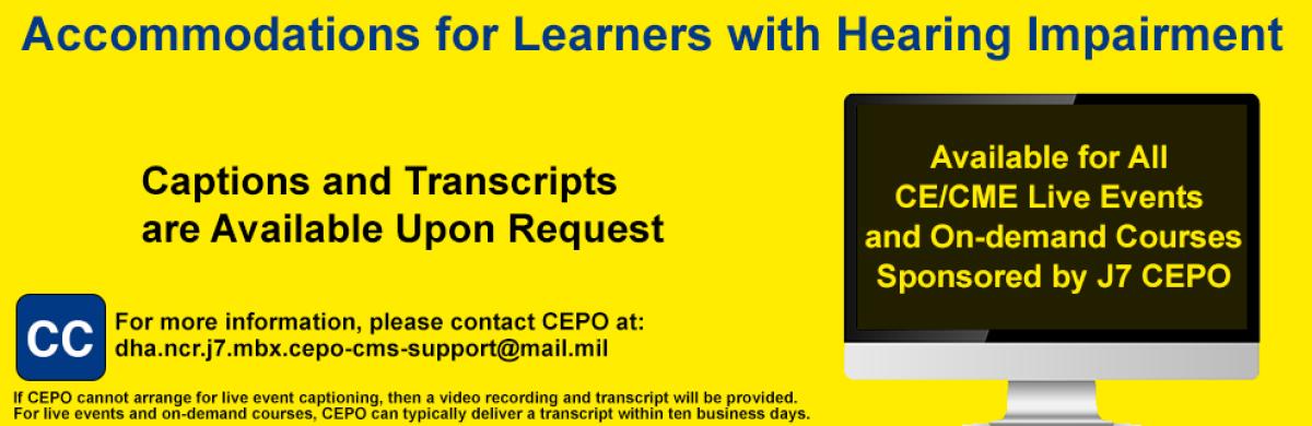 This banner advertises the availability of closed captioning and transcripts upon request.  To request these services, learners should contact CEPO at dha.ncr.j7.mbx.cepo-cms-support@mail.mil.